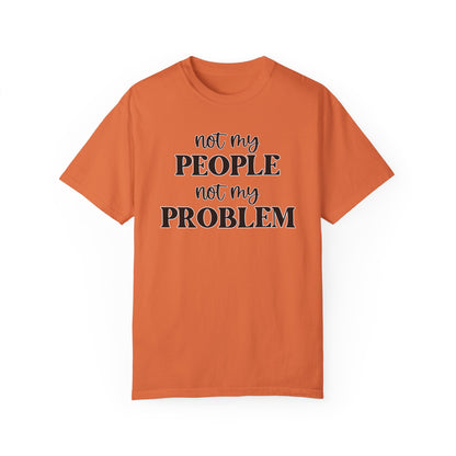 Not My People, Not My Problem - Comfort Colors Shirt