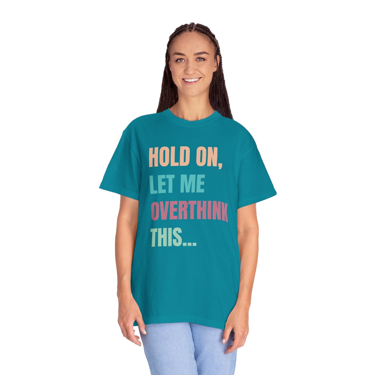 Hold On, Let Me Overthink This - Comfort Colors Shirt