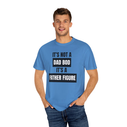 It's Not A Dad Bod, It's A Father Figure - Comfort Colors Shirt