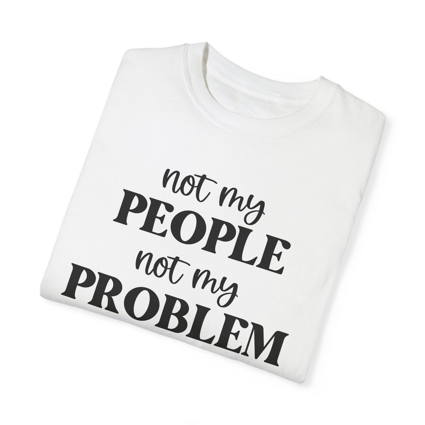 Not My People, Not My Problem - Comfort Colors Shirt