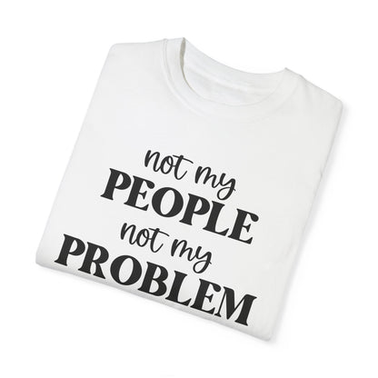 Not My People, Not My Problem - Comfort Colors Shirt