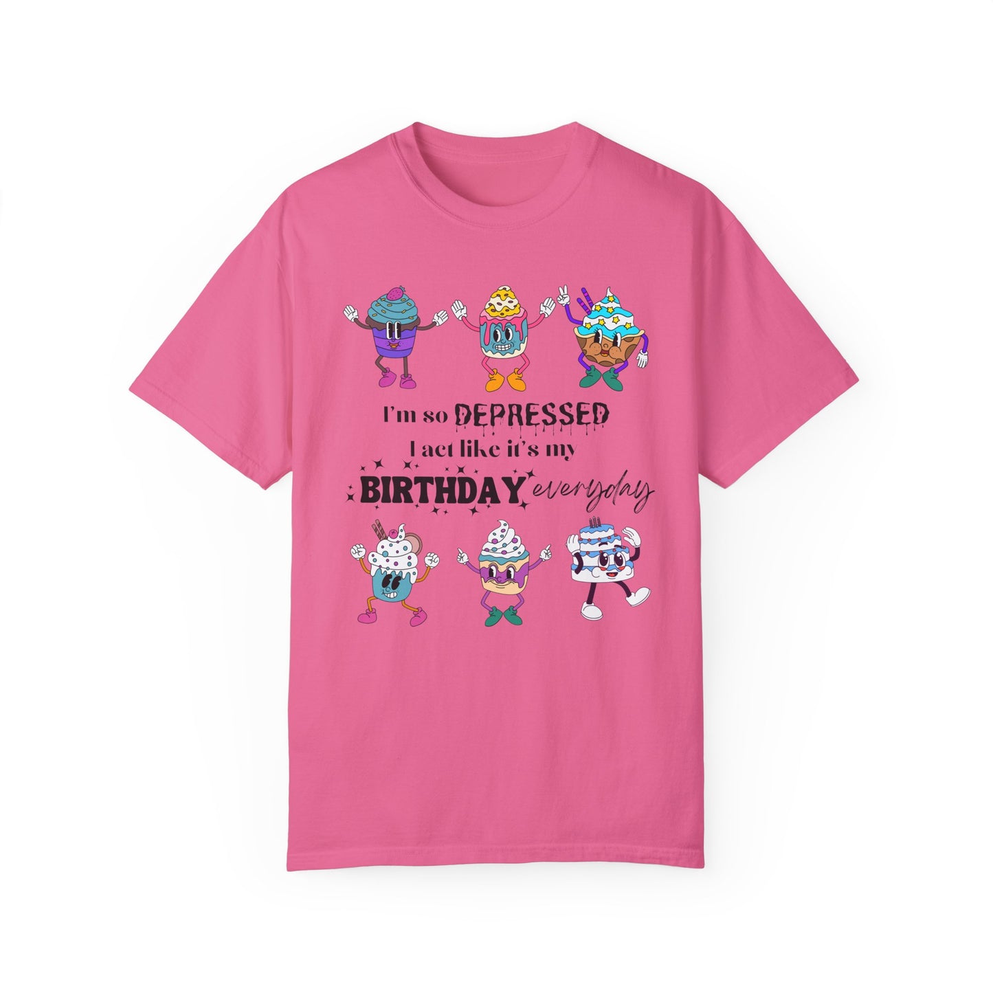 I'm So Depressed I Act Like It's My Birthday Everyday - Comfort Colors Shirt