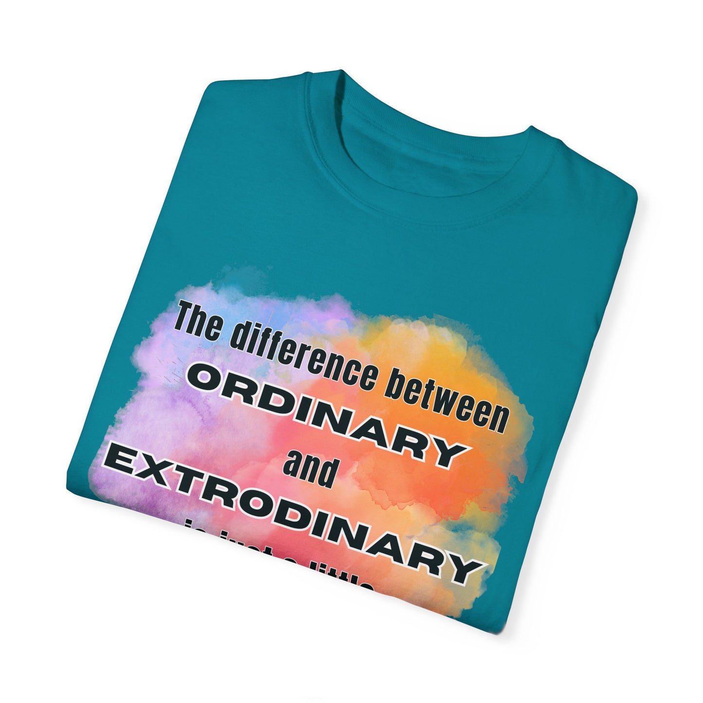 The Difference Between Ordinary and Extraordinary Is Just A Little Extra - Comfort Colors Shirt