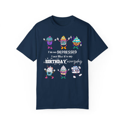 I'm So Depressed I Act Like It's My Birthday Everyday - Comfort Colors Shirt