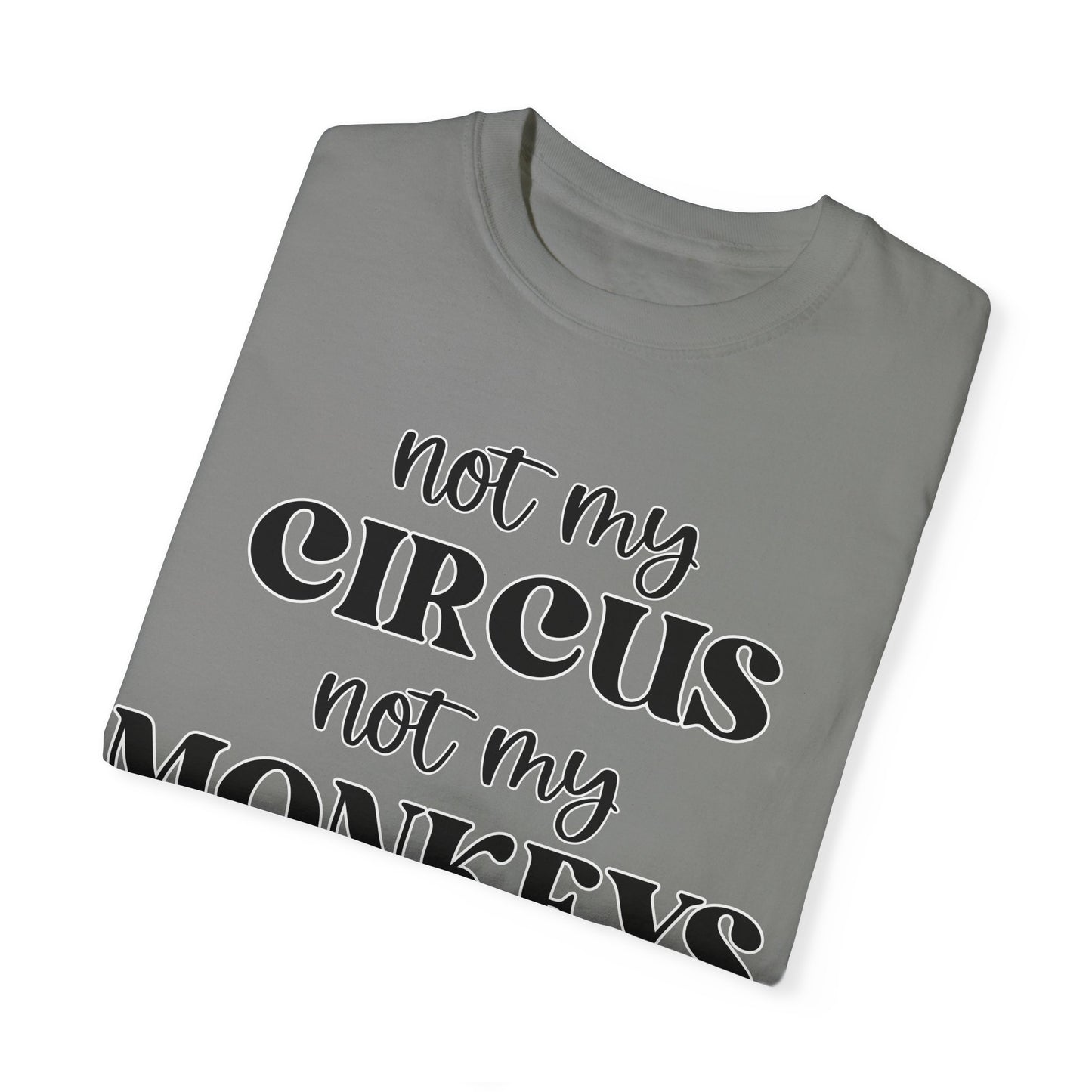 Not My Circus, Not My Monkeys - Comfort Colors Shirt