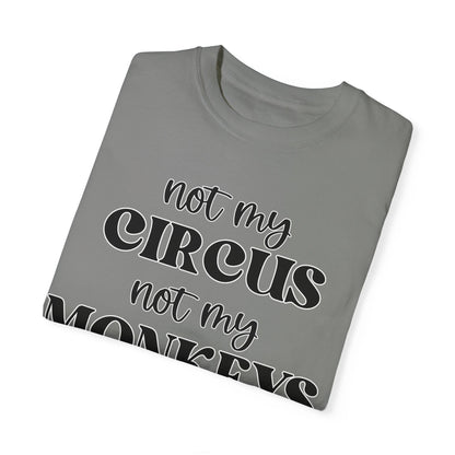 Not My Circus, Not My Monkeys - Comfort Colors Shirt