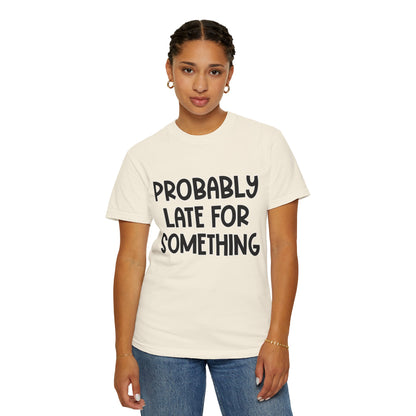 Probably Late For Something - Comfort Colors Shirt