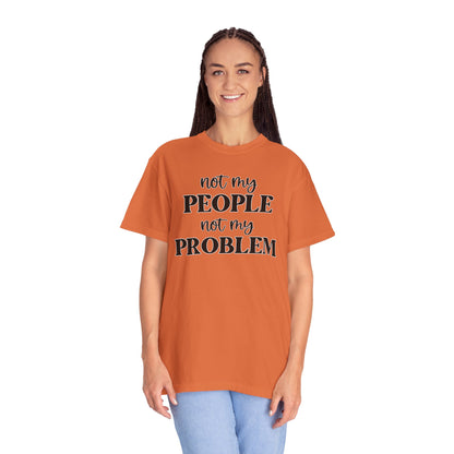 Not My People, Not My Problem - Comfort Colors Shirt
