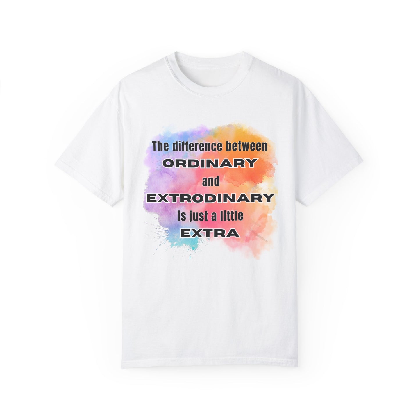 The Difference Between Ordinary and Extraordinary Is Just A Little Extra - Comfort Colors Shirt