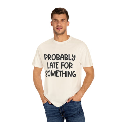 Probably Late For Something - Comfort Colors Shirt