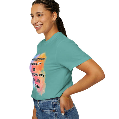 The Difference Between Ordinary and Extraordinary Is Just A Little Extra - Comfort Colors Shirt