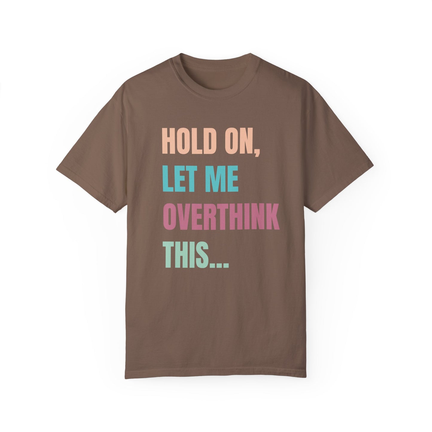 Hold On, Let Me Overthink This - Comfort Colors Shirt