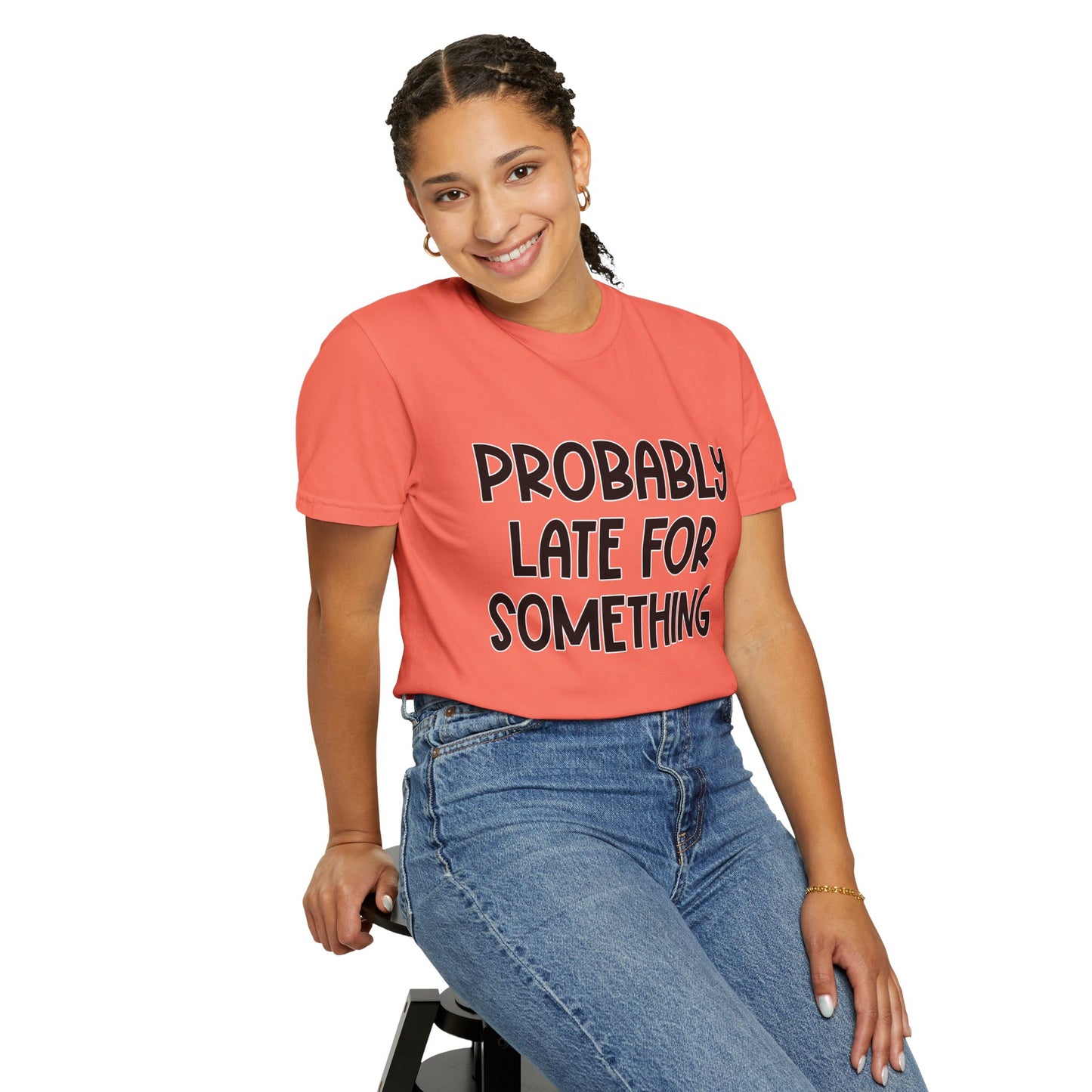Probably Late For Something - Comfort Colors Shirt
