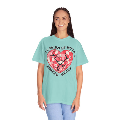 I Can Do It With A Broken Heart - Comfort Colors Shirt