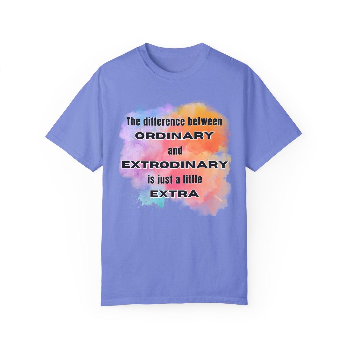 The Difference Between Ordinary and Extraordinary Is Just A Little Extra - Comfort Colors Shirt