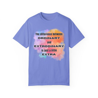 The Difference Between Ordinary and Extraordinary Is Just A Little Extra - Comfort Colors Shirt
