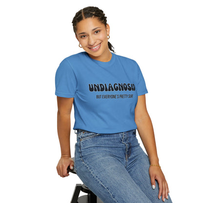 Undiagnosed...But Everyone's Pretty Sure - Comfort Colors Shirt