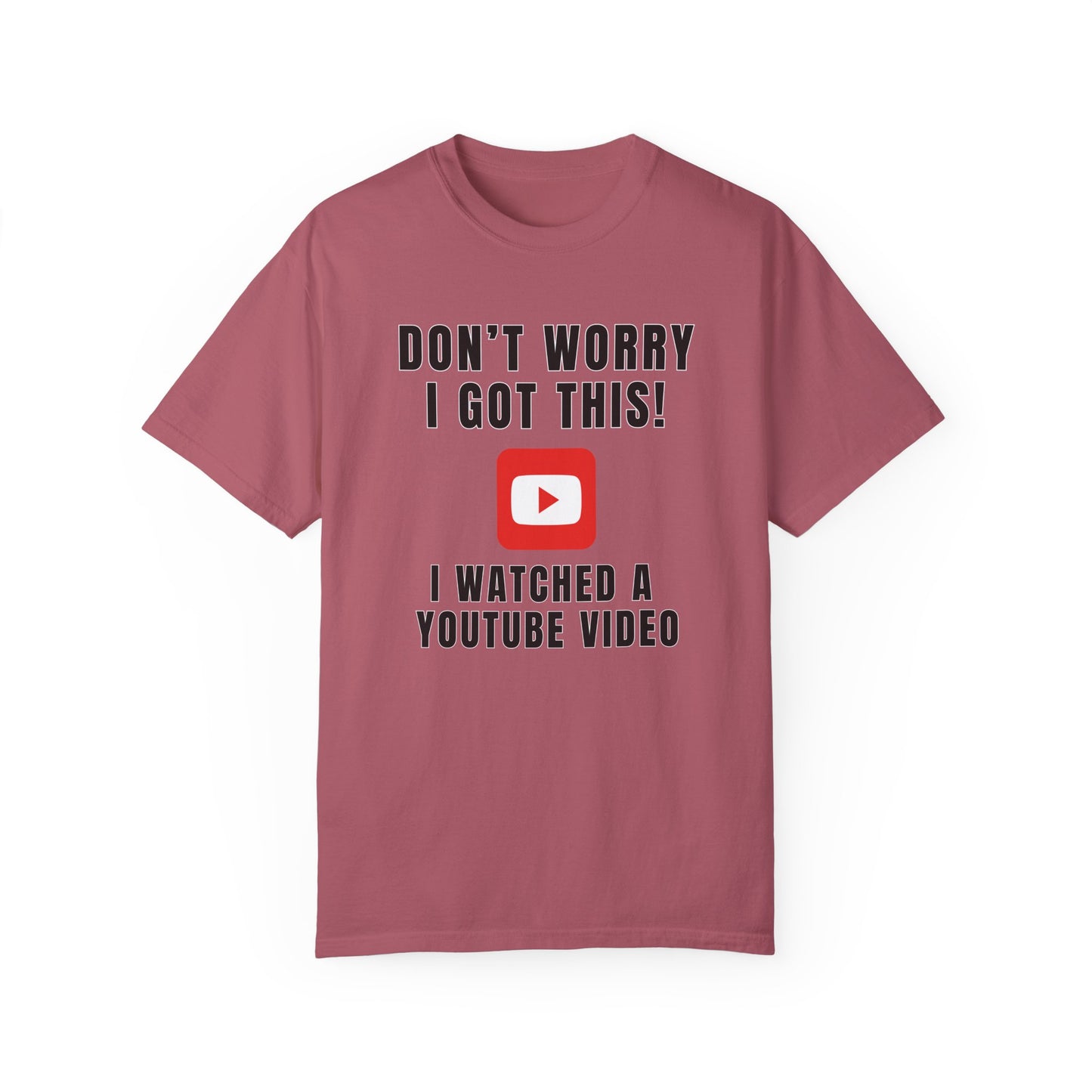 Don't Worry I Got This! I Watched A YouTube Video - Comfort Colors Shirt