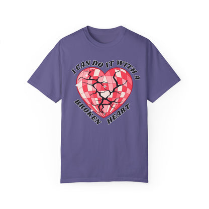 I Can Do It With A Broken Heart - Comfort Colors Shirt