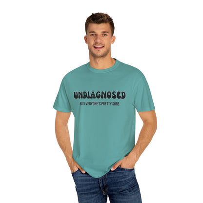 Undiagnosed...But Everyone's Pretty Sure - Comfort Colors Shirt