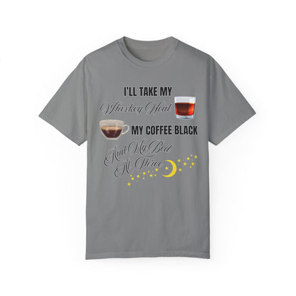 I'll Take My Whiskey Neat, My Coffee Black, And My Bed At Three - Comfort Colors Shirt