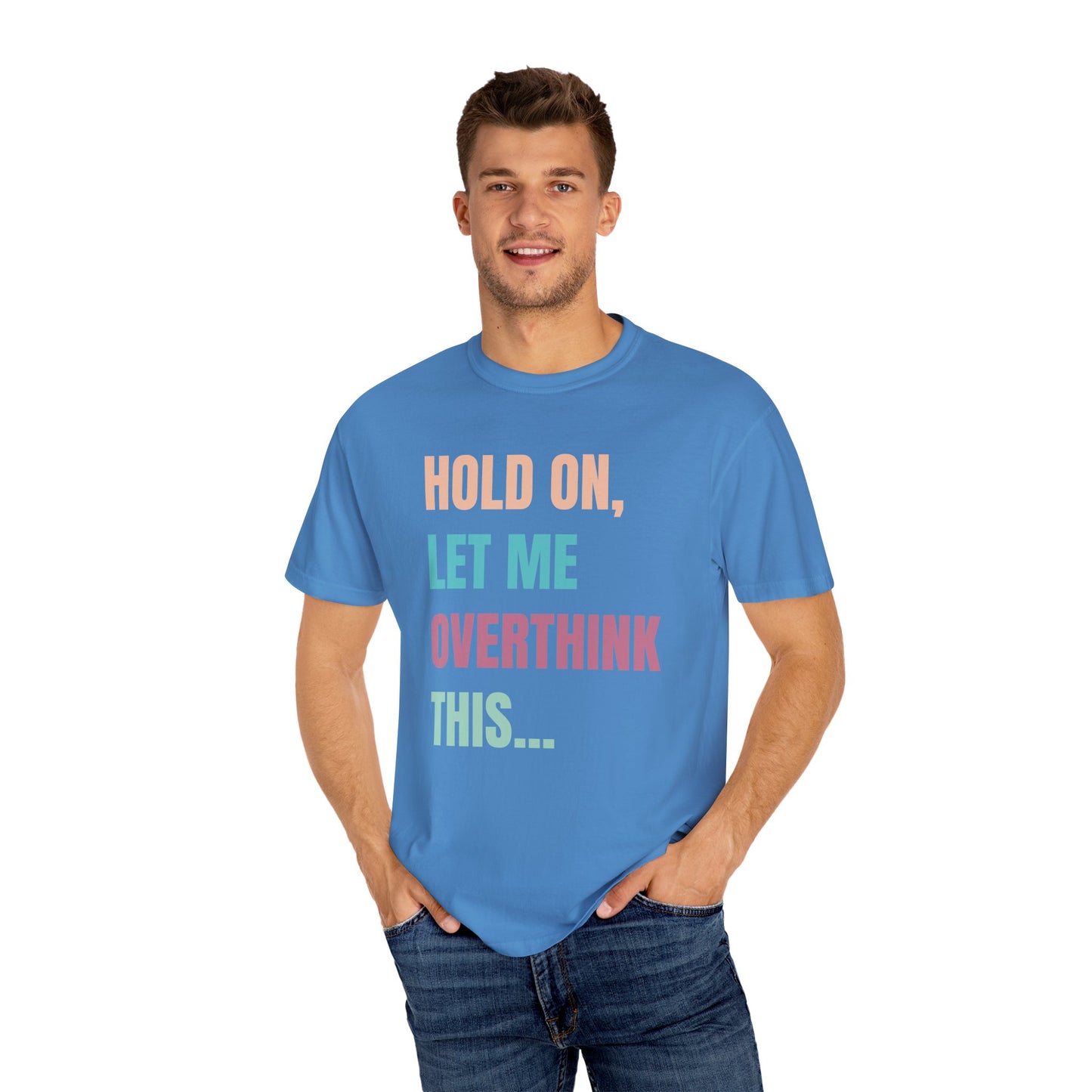 Hold On, Let Me Overthink This - Comfort Colors Shirt