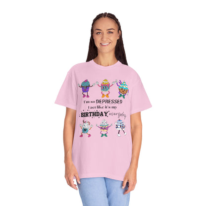 I'm So Depressed I Act Like It's My Birthday Everyday - Comfort Colors Shirt