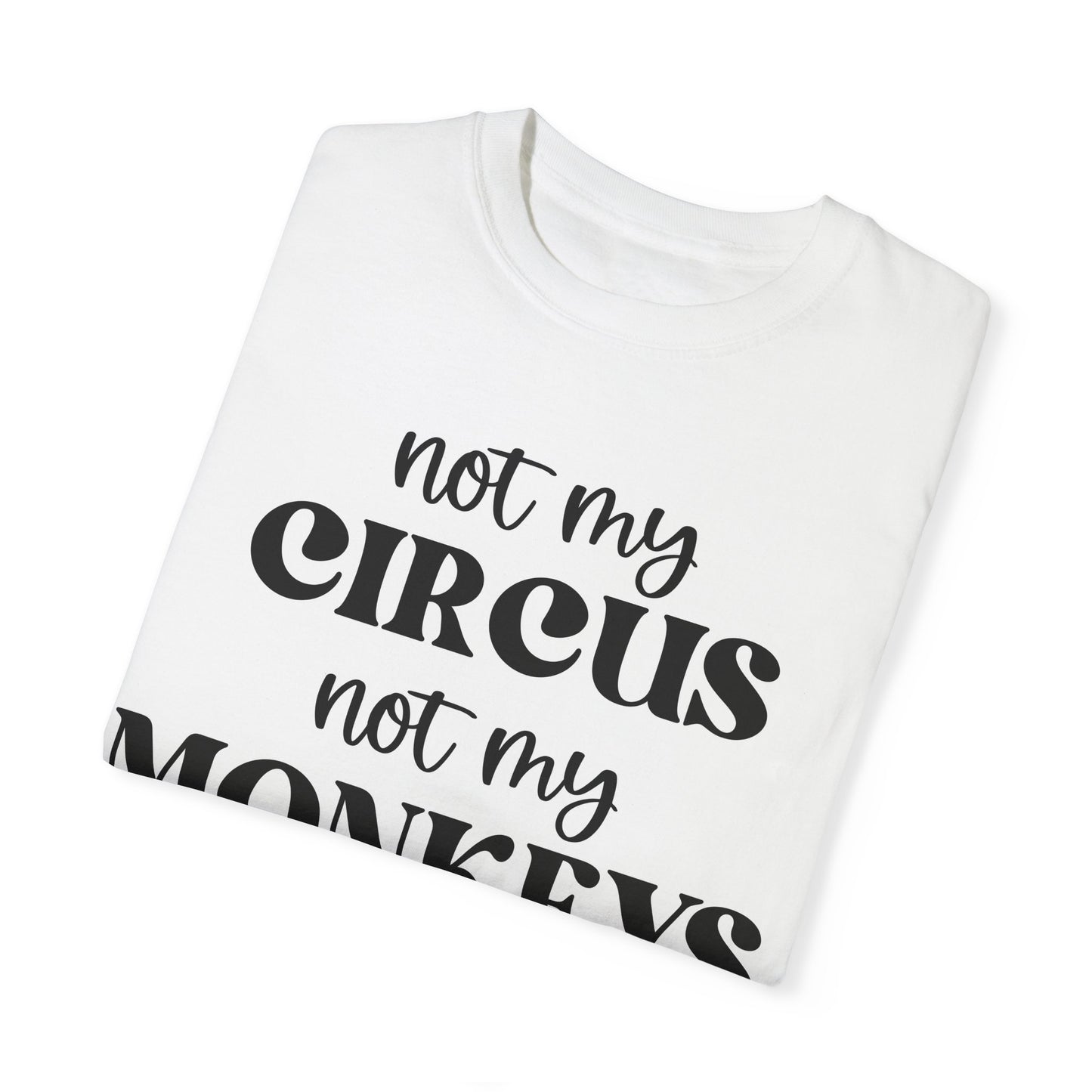 Not My Circus, Not My Monkeys - Comfort Colors Shirt