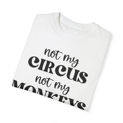 Not My Circus, Not My Monkeys - Comfort Colors Shirt