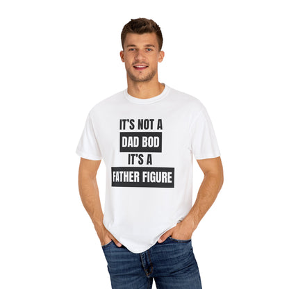 It's Not A Dad Bod, It's A Father Figure - Comfort Colors Shirt