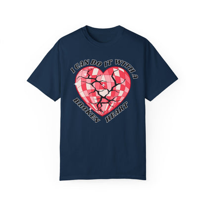 I Can Do It With A Broken Heart - Comfort Colors Shirt