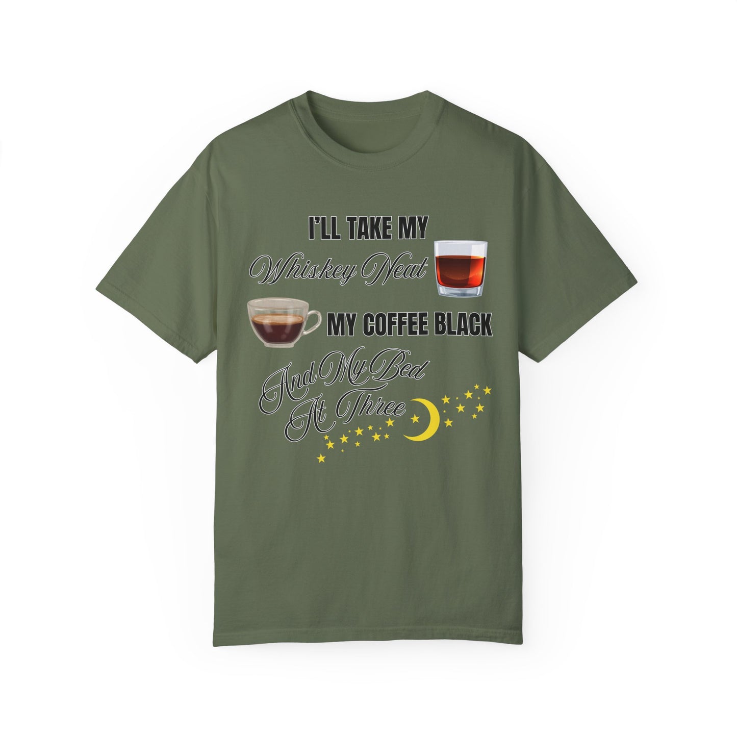 I'll Take My Whiskey Neat, My Coffee Black, And My Bed At Three - Comfort Colors Shirt