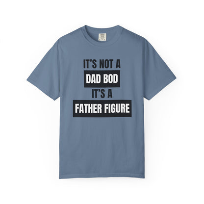 It's Not A Dad Bod, It's A Father Figure - Comfort Colors Shirt