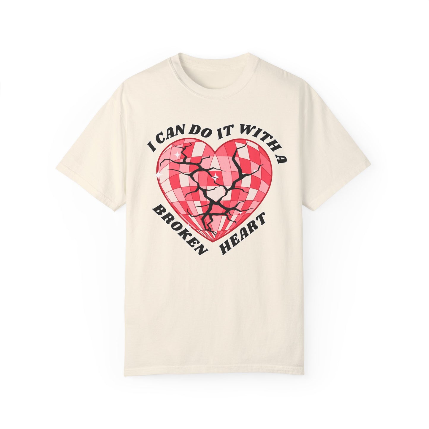 I Can Do It With A Broken Heart - Comfort Colors Shirt