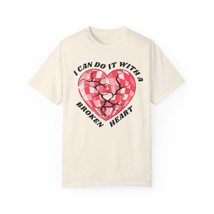I Can Do It With A Broken Heart - Comfort Colors Shirt