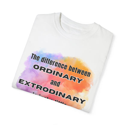 The Difference Between Ordinary and Extraordinary Is Just A Little Extra - Comfort Colors Shirt