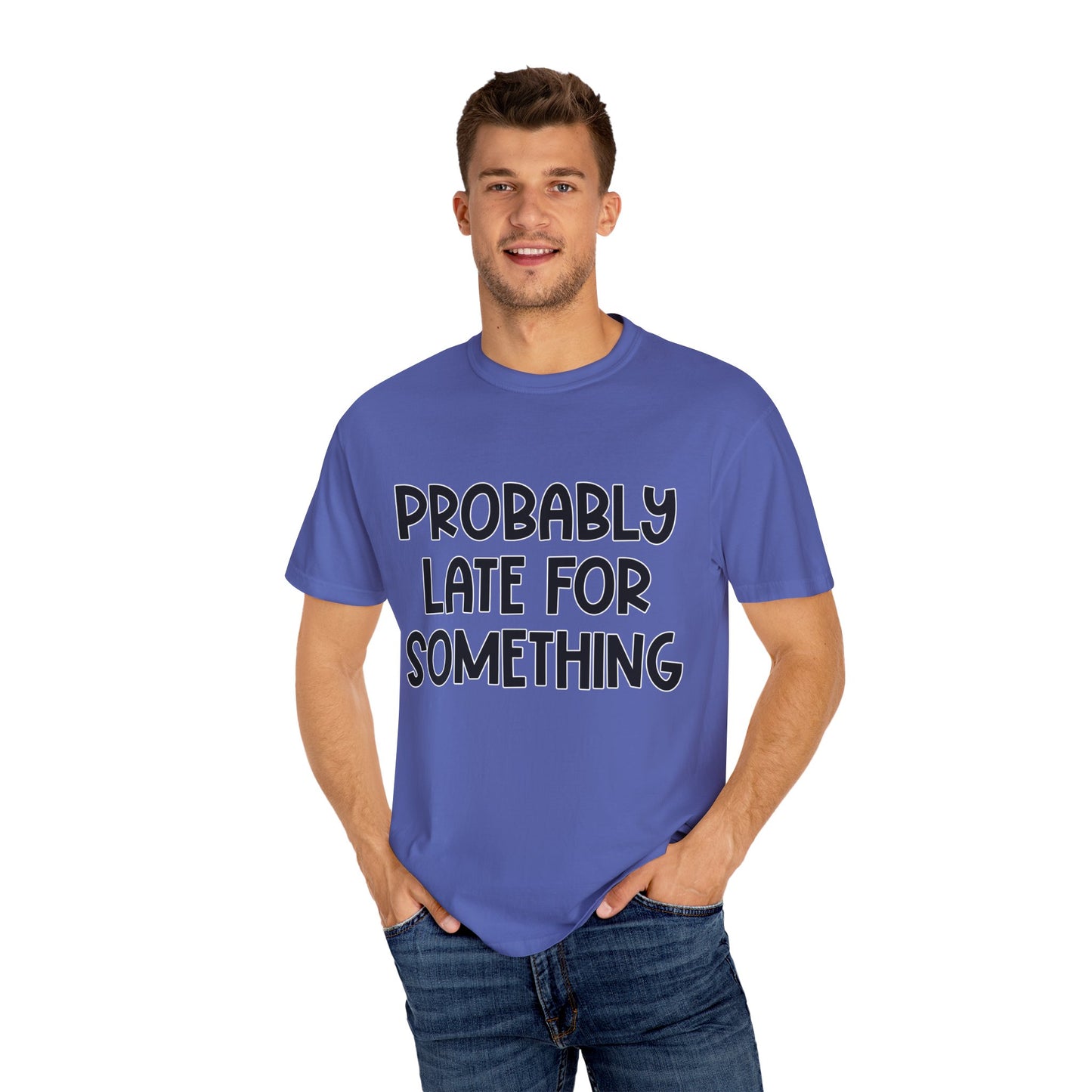 Probably Late For Something - Comfort Colors Shirt