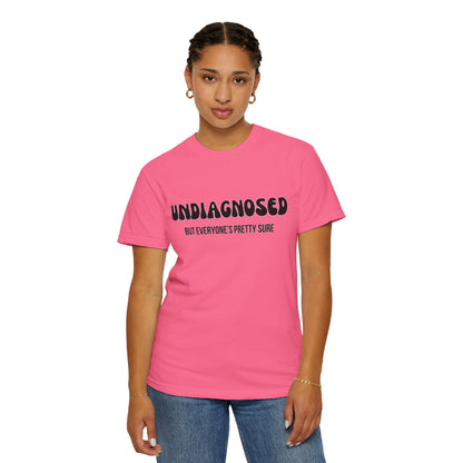 Undiagnosed...But Everyone's Pretty Sure - Comfort Colors Shirt