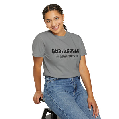 Undiagnosed...But Everyone's Pretty Sure - Comfort Colors Shirt