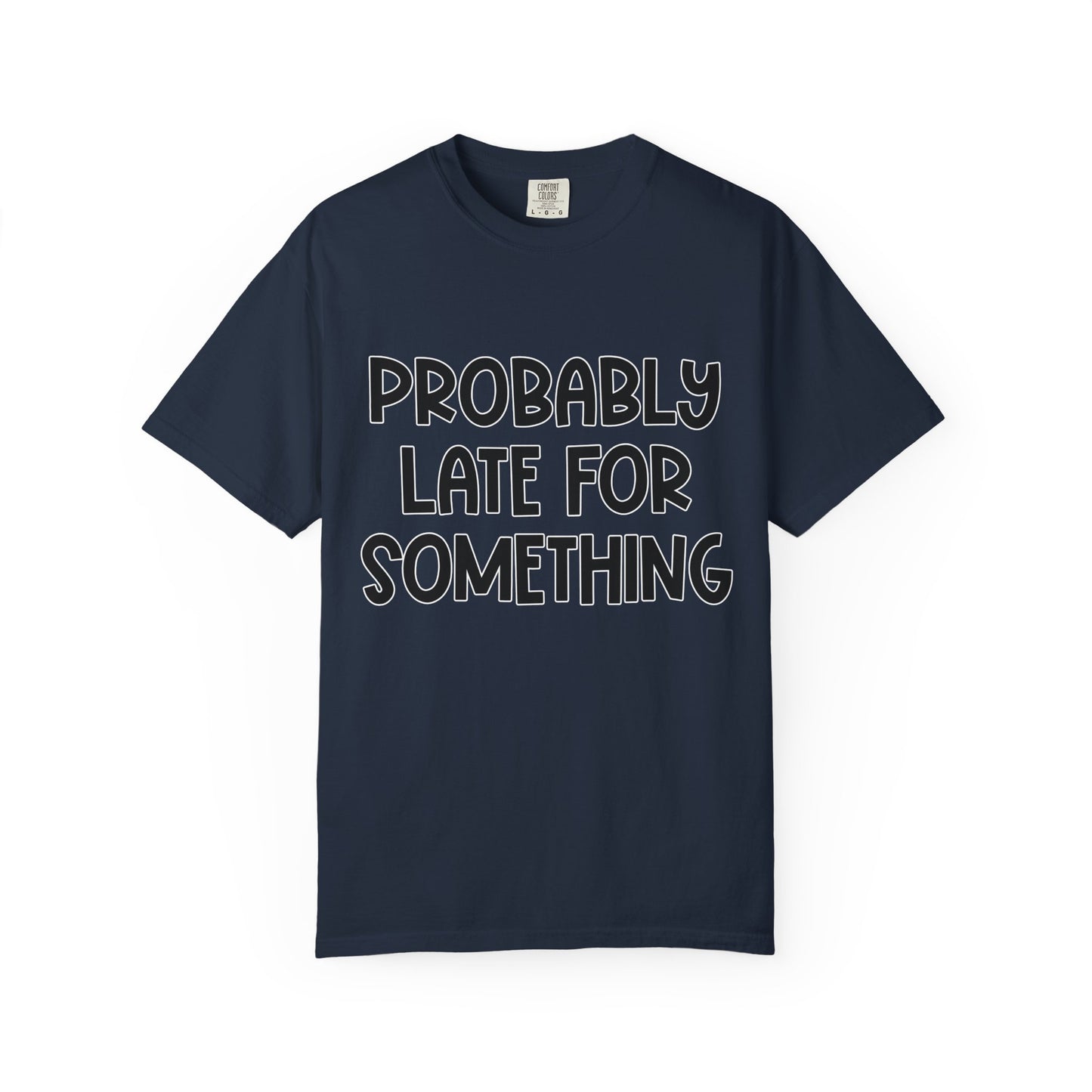 Probably Late For Something - Comfort Colors Shirt