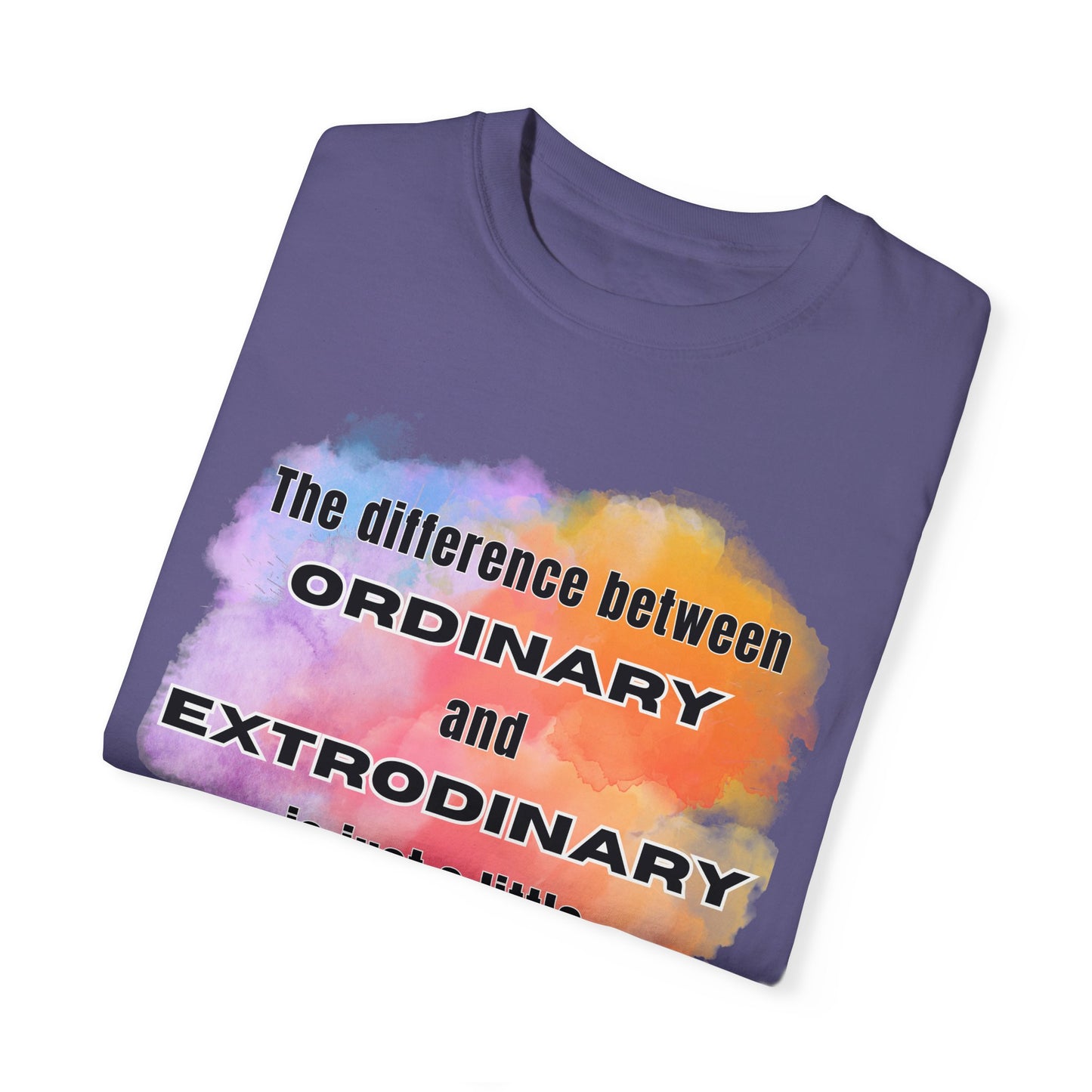 The Difference Between Ordinary and Extraordinary Is Just A Little Extra - Comfort Colors Shirt