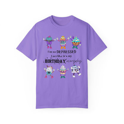 I'm So Depressed I Act Like It's My Birthday Everyday - Comfort Colors Shirt
