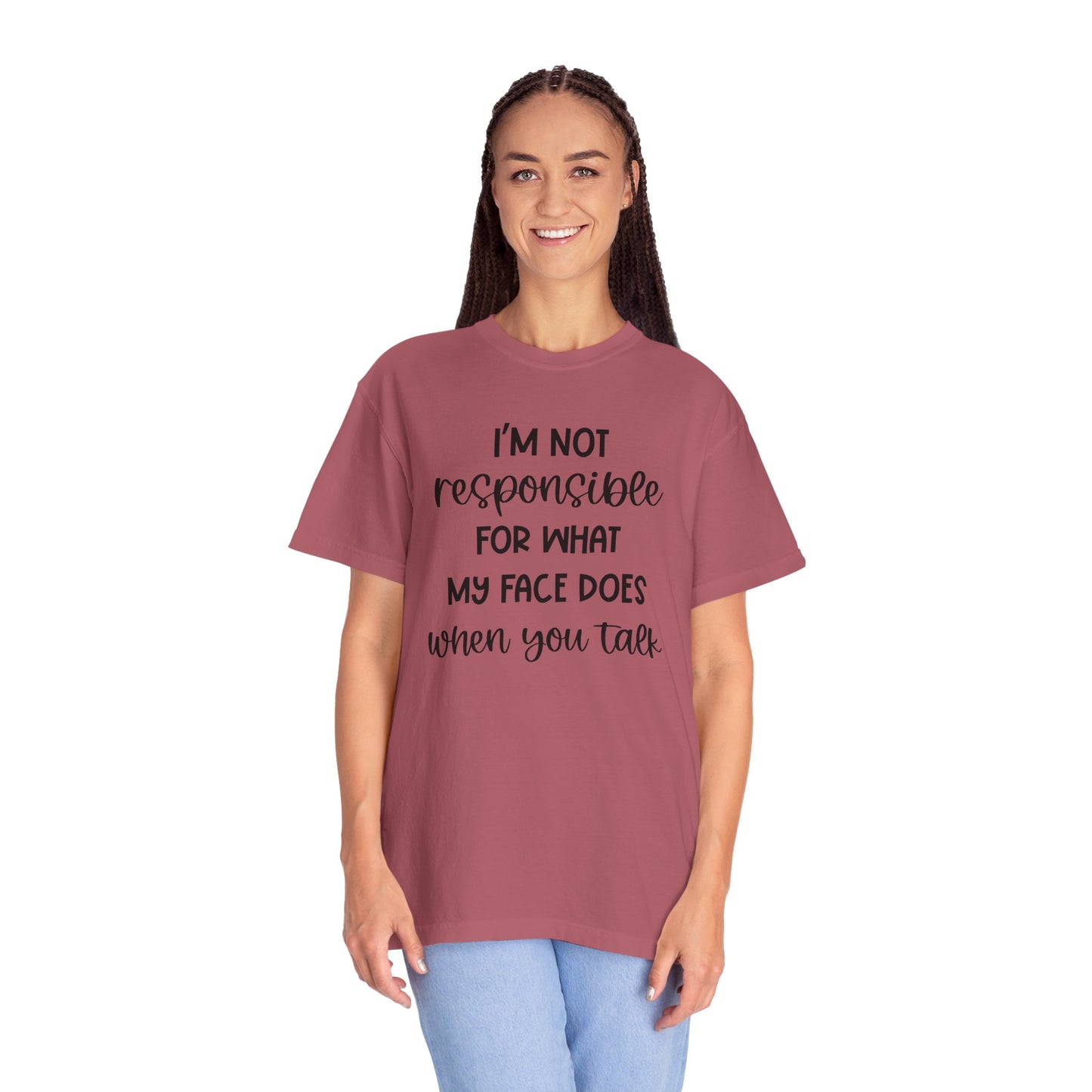 I'm Not Responsible For What My Face Does When You Talk - Comfort Colors Shirt