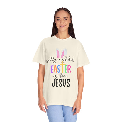 Silly Rabbit Easter is for Jesus - Comfort Colors Shirt