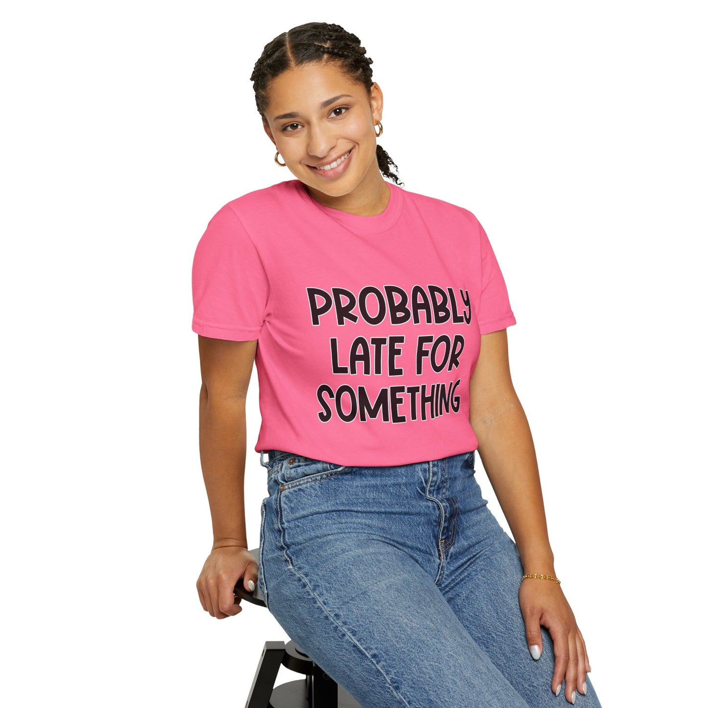 Probably Late For Something - Comfort Colors Shirt