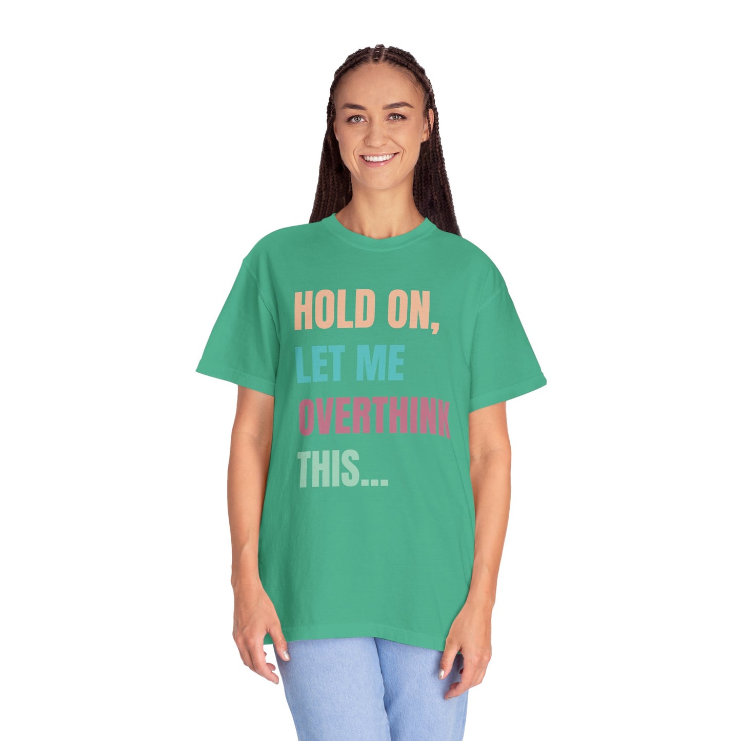 Hold On, Let Me Overthink This - Comfort Colors Shirt