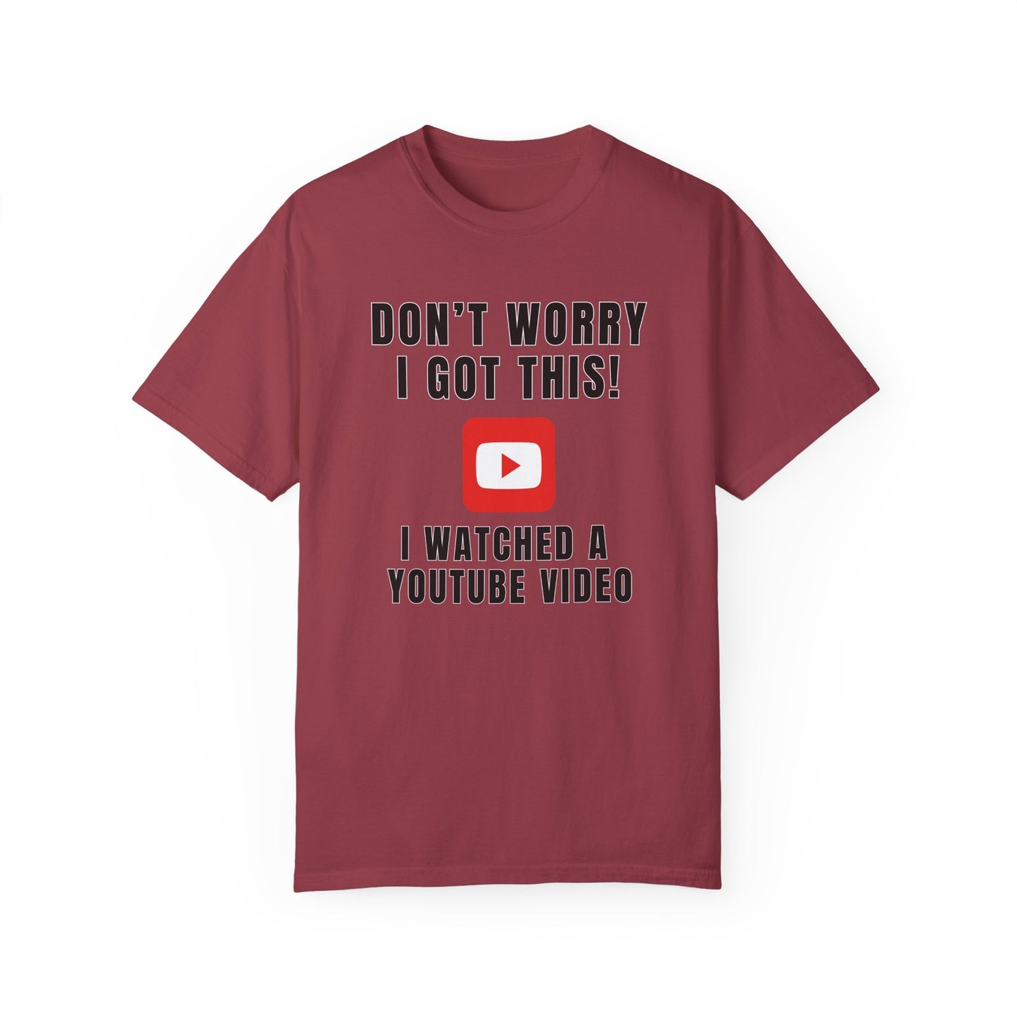 Don't Worry I Got This! I Watched A YouTube Video - Comfort Colors Shirt