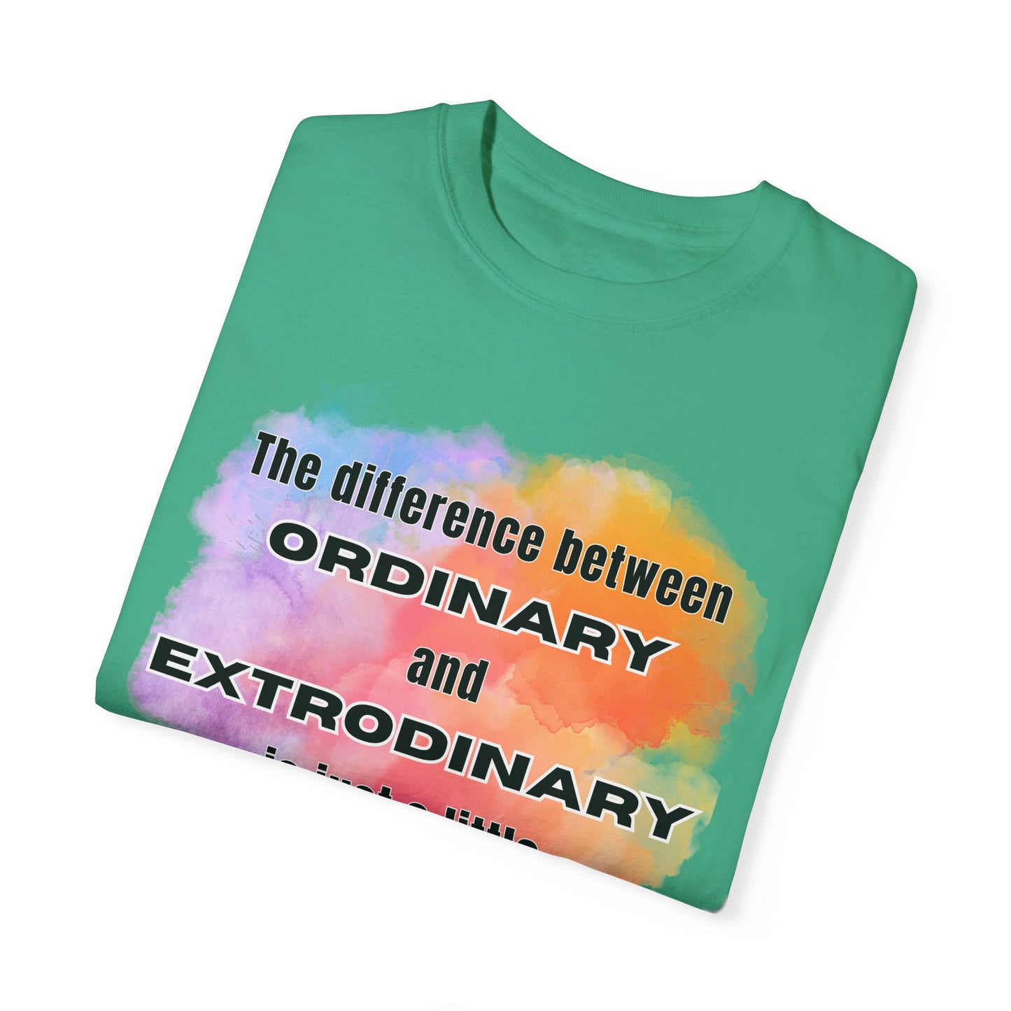 The Difference Between Ordinary and Extraordinary Is Just A Little Extra - Comfort Colors Shirt
