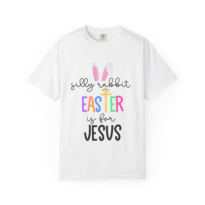 Silly Rabbit Easter is for Jesus - Comfort Colors Shirt
