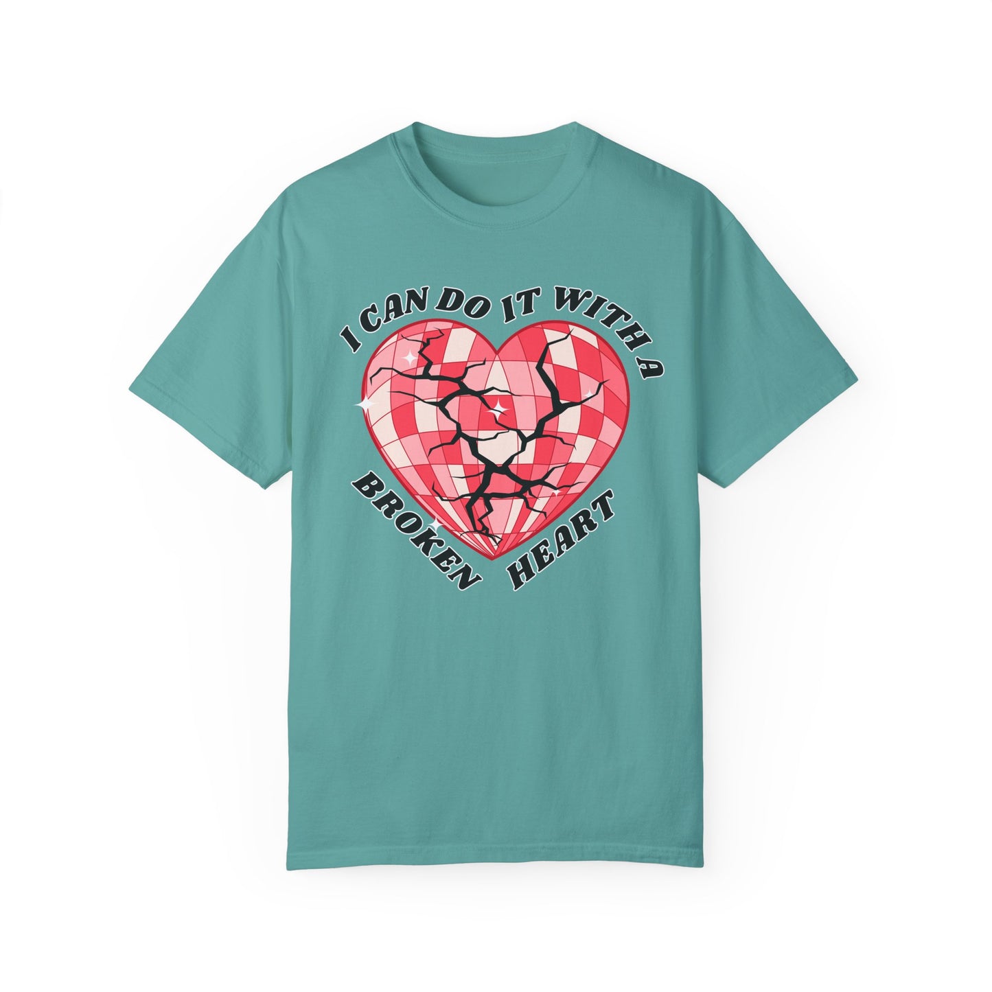 I Can Do It With A Broken Heart - Comfort Colors Shirt